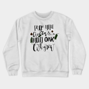 From Little Acorns a Mighty Oak Will Grow Crewneck Sweatshirt